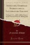 Indici del Giornale Storico Della Letteratura Italiana: Volumi I a L, (1883-1907); Parte I. Scritti Firmati; Parte II. Bibliografia (Classic Reprint)